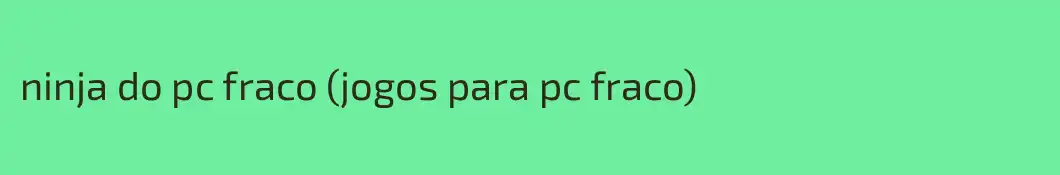 ninja do pc fraco (jogos para pc fraco)